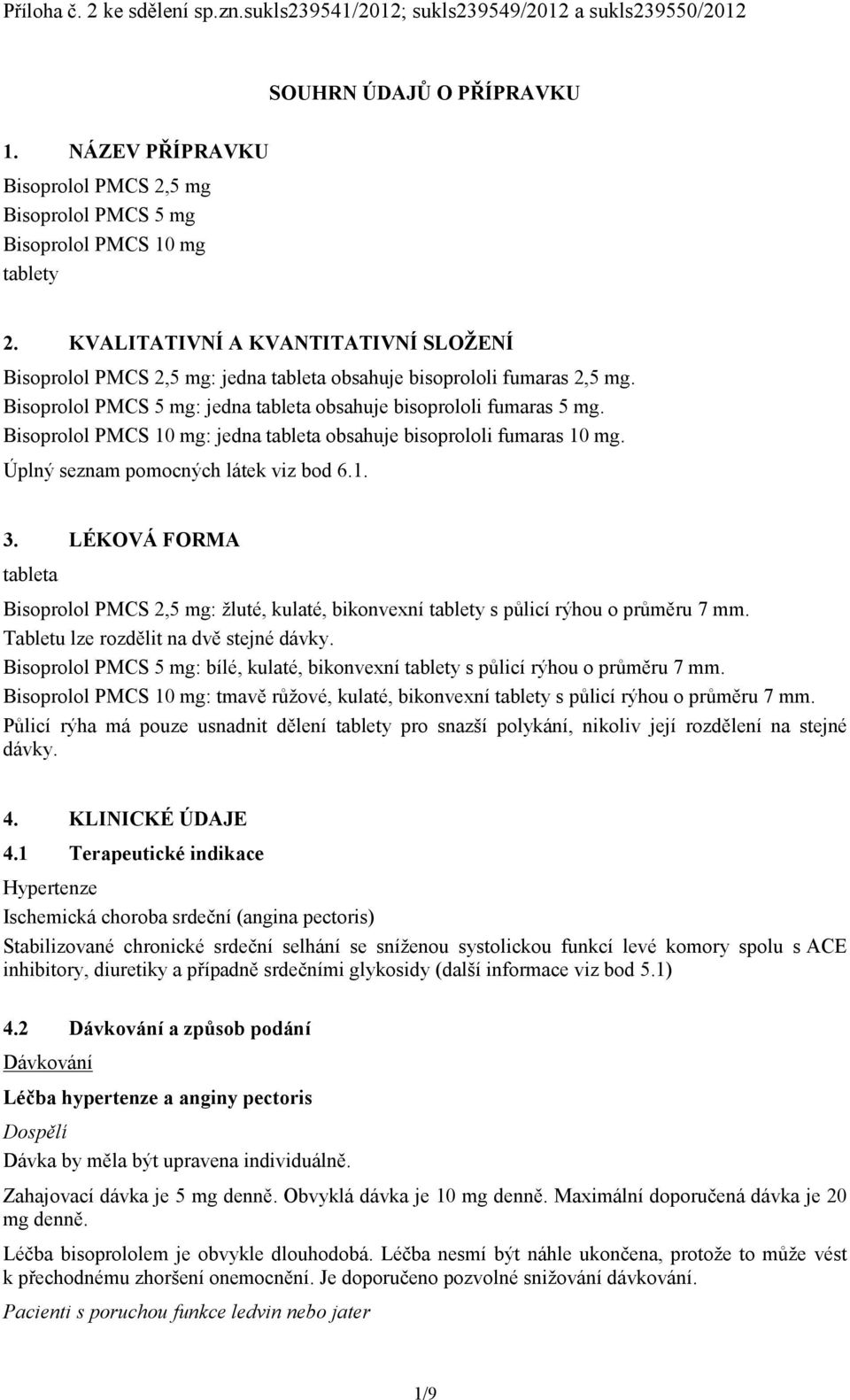 KVALITATIVNÍ A KVANTITATIVNÍ SLOŽENÍ Bisoprolol PMCS 2,5 mg: jedna tableta obsahuje bisoprololi fumaras 2,5 mg. Bisoprolol PMCS 5 mg: jedna tableta obsahuje bisoprololi fumaras 5 mg.