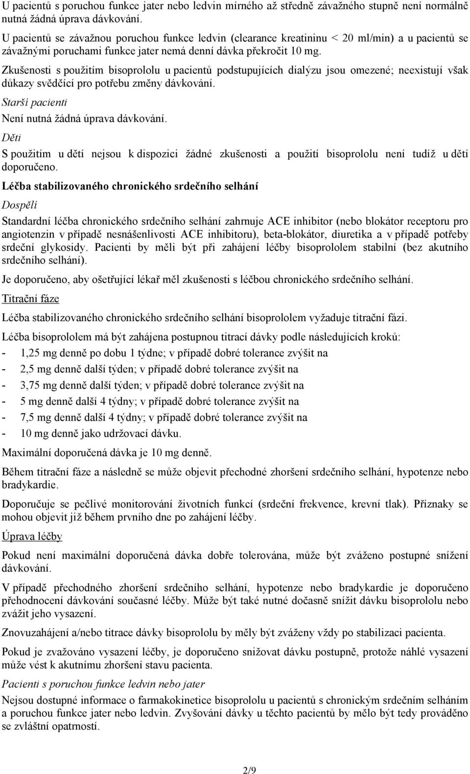 Zkušenosti s použitím bisoprololu u pacientů podstupujících dialýzu jsou omezené; neexistují však důkazy svědčící pro potřebu změny dávkování. Starší pacienti Není nutná žádná úprava dávkování.