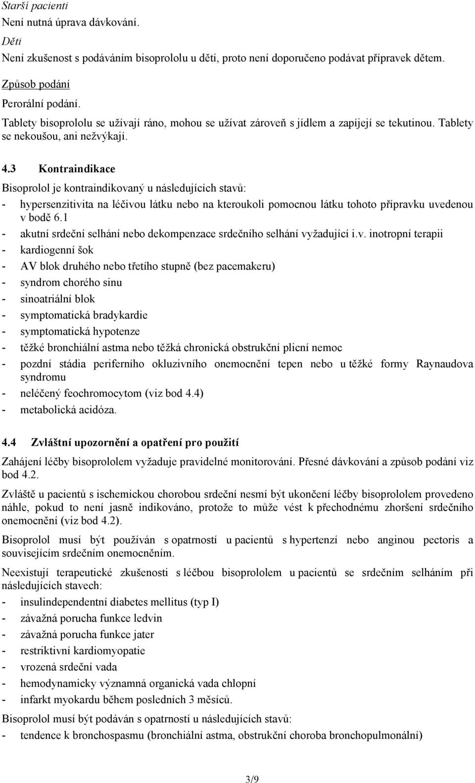 3 Kontraindikace Bisoprolol je kontraindikovaný u následujících stavů: - hypersenzitivita na léčivou látku nebo na kteroukoli pomocnou látku tohoto přípravku uvedenou v bodě 6.