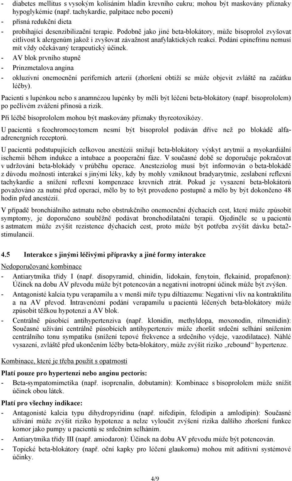 Podobně jako jiné beta-blokátory, může bisoprolol zvyšovat citlivost k alergenům jakož i zvyšovat závažnost anafylaktických reakcí. Podání epinefrinu nemusí mít vždy očekávaný terapeutický účinek.