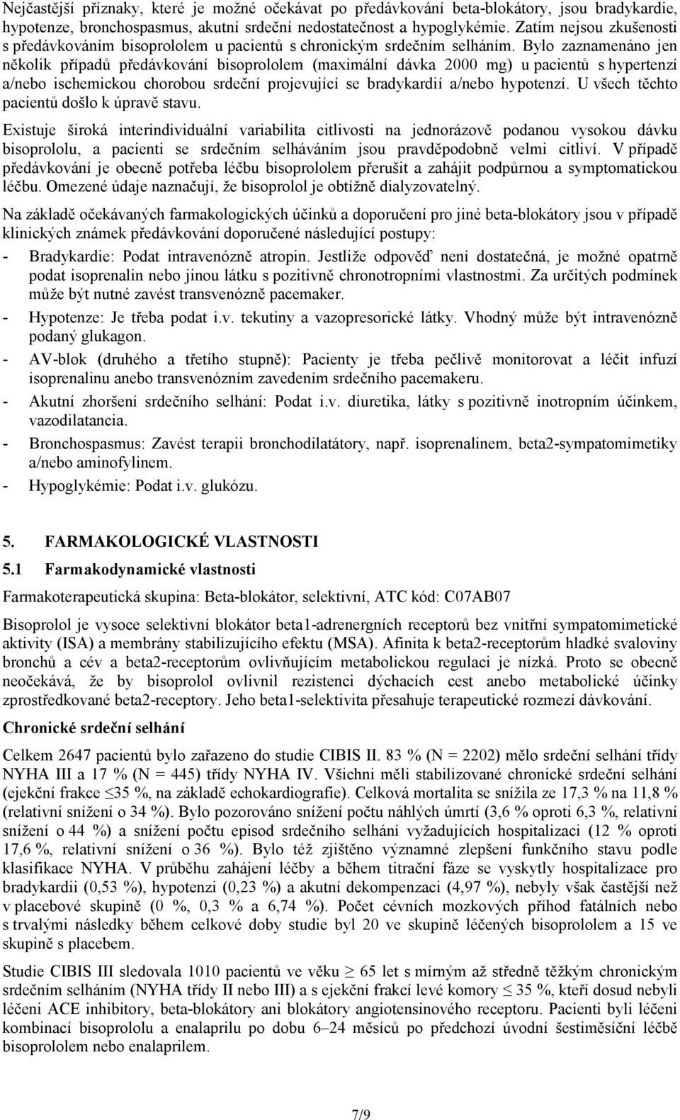 Bylo zaznamenáno jen několik případů předávkování bisoprololem (maximální dávka 2000 mg) u pacientů s hypertenzí a/nebo ischemickou chorobou srdeční projevující se bradykardií a/nebo hypotenzí.