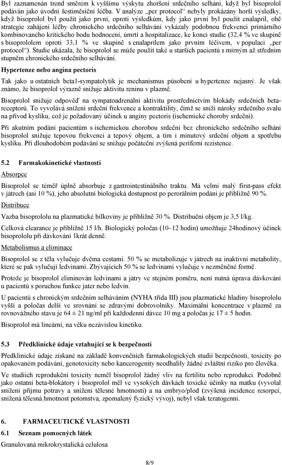 srdečního selhávání vykázaly podobnou frekvenci primárního kombinovaného kritického bodu hodnocení, úmrtí a hospitalizace, ke konci studie (32,4 % ve skupině s bisoprololem oproti 33,1 % ve skupině s