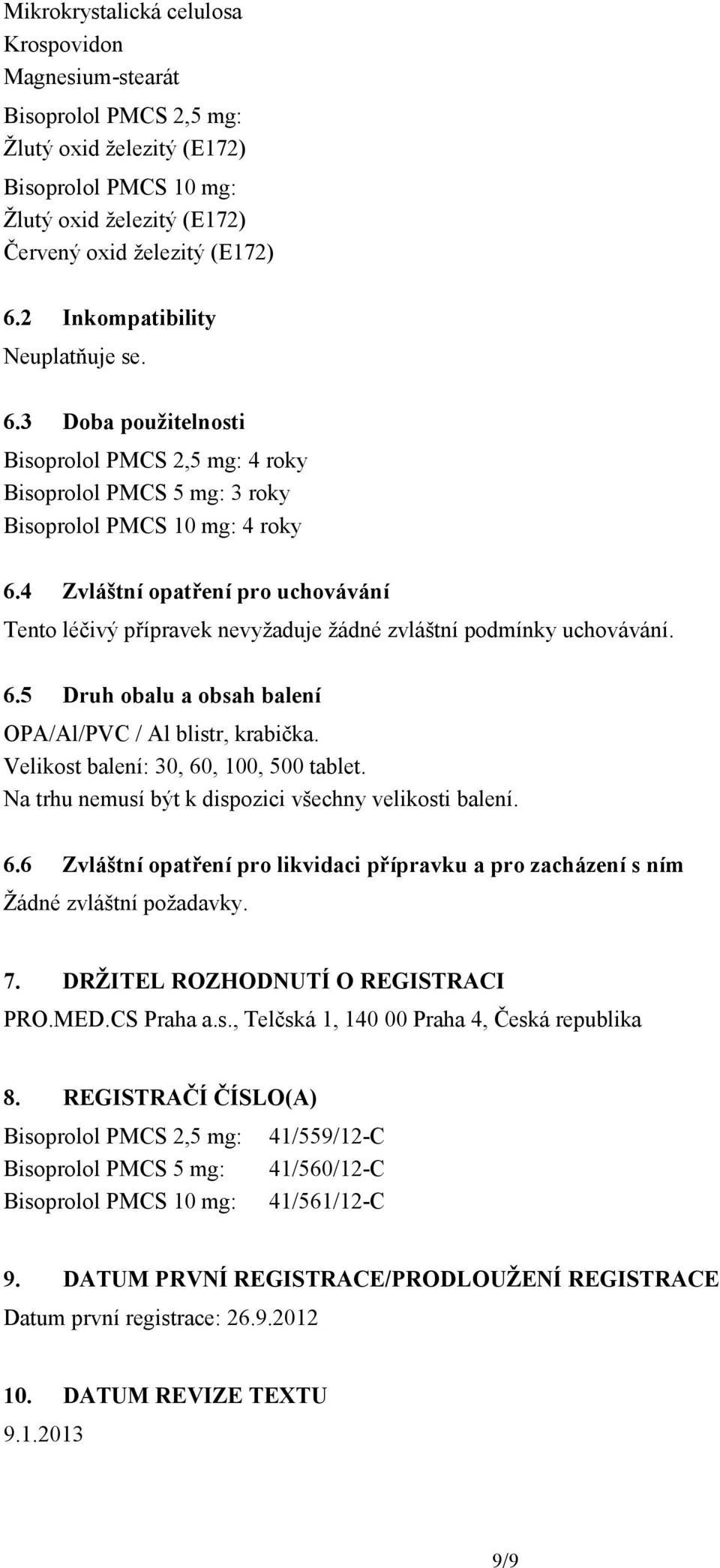 4 Zvláštní opatření pro uchovávání Tento léčivý přípravek nevyžaduje žádné zvláštní podmínky uchovávání. 6.5 Druh obalu a obsah balení OPA/Al/PVC / Al blistr, krabička.