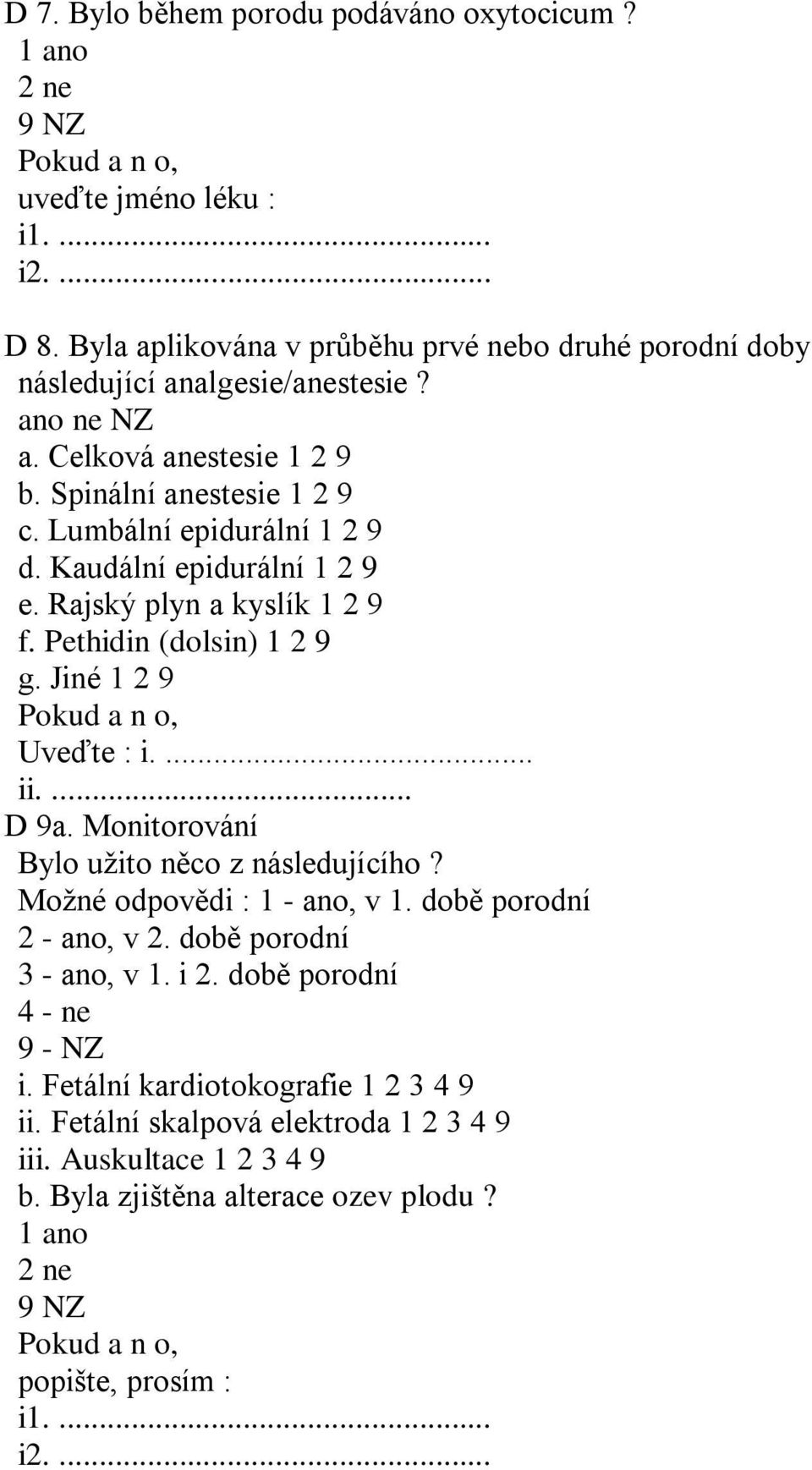 Jiné 1 2 9 Uveďte : i.... ii.... D 9a. Monitorování Bylo užito něco z následujícího? Možné odpovědi : 1 - ano, v 1. době porodní 2 - ano, v 2. době porodní 3 - ano, v 1. i 2.