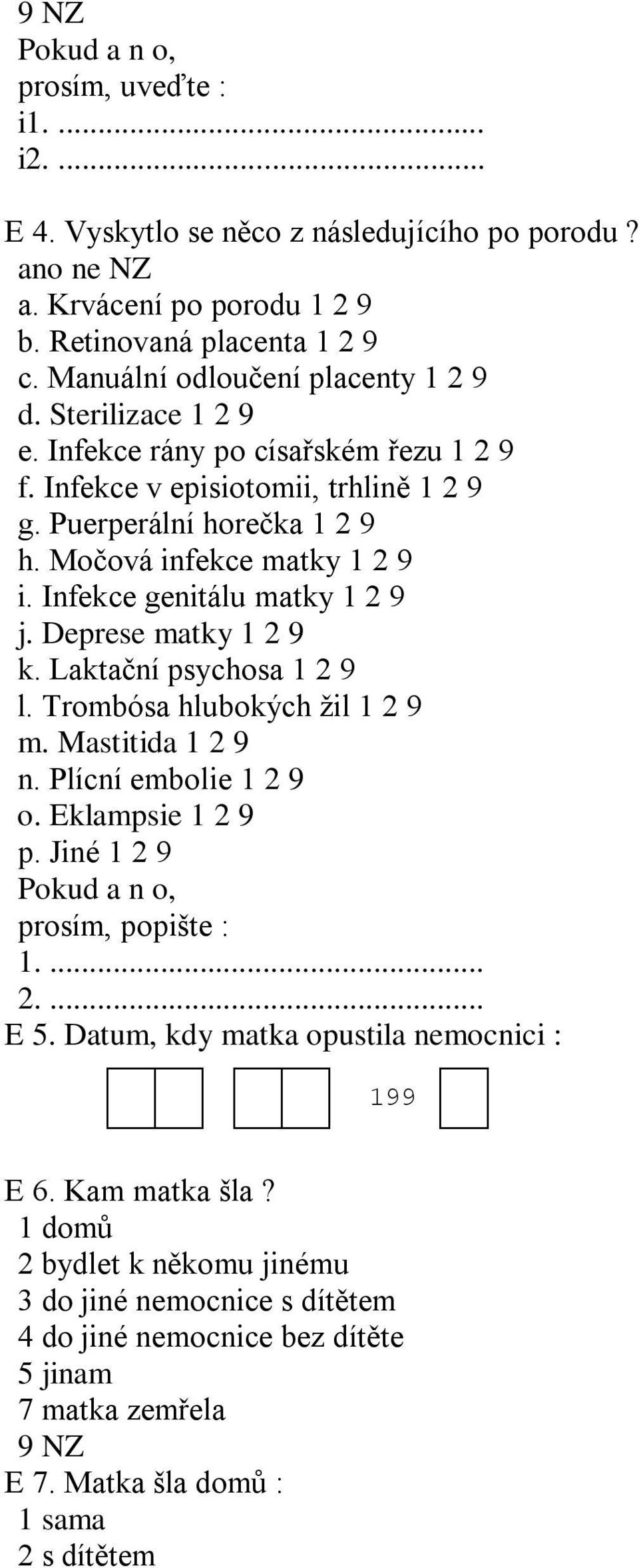 Deprese matky 1 2 9 k. Laktační psychosa 1 2 9 l. Trombósa hlubokých žil 1 2 9 m. Mastitida 1 2 9 n. Plícní embolie 1 2 9 o. Eklampsie 1 2 9 p. Jiné 1 2 9 prosím, popište : 1.... 2.... E 5.