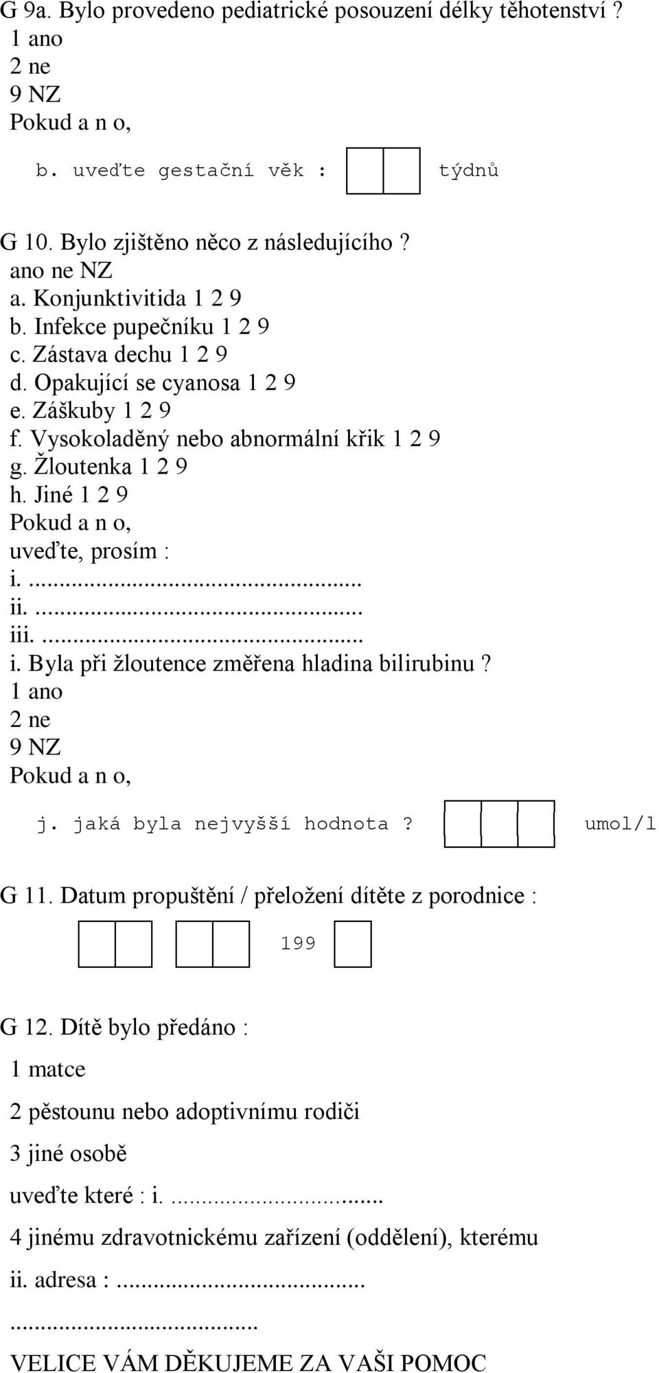 Jiné 1 2 9 uveďte, prosím : i.... ii.... iii.... i. Byla při žloutence změřena hladina bilirubinu? j. jaká byla nejvyšší hodnota? umol/l G 11.