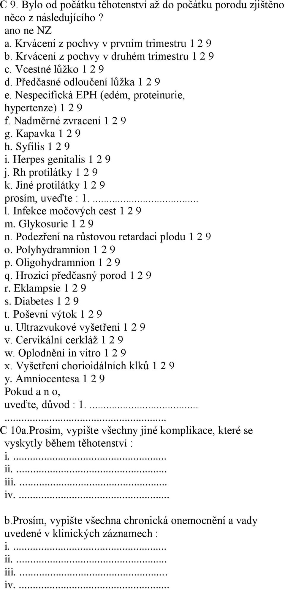 Herpes genitalis 1 2 9 j. Rh protilátky 1 2 9 k. Jiné protilátky 1 2 9 prosím, uveďte : 1.... l. Infekce močových cest 1 2 9 m. Glykosurie 1 2 9 n. Podezření na růstovou retardaci plodu 1 2 9 o.