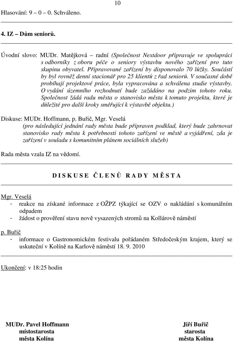 V současné době probíhají projektové práce, byla vypracována a schválena studie výstavby. O vydání územního rozhodnutí bude zažádáno na podzim tohoto roku.