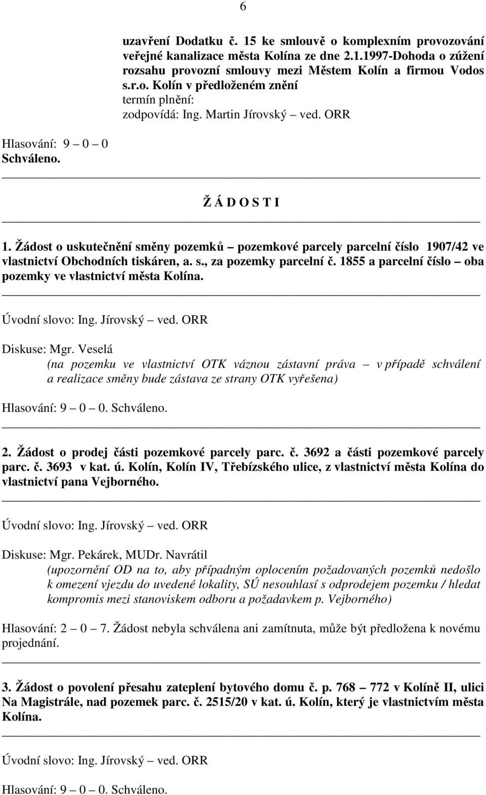 1855 a parcelní číslo oba pozemky ve vlastnictví města Kolína. Diskuse: Mgr.