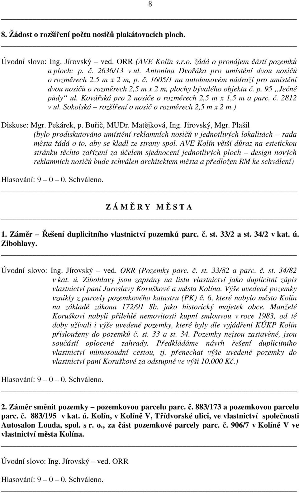 Kovářská pro 2 nosiče o rozměrech 2,5 m x 1,5 m a parc. č. 2812 v ul. Sokolská rozšíření o nosič o rozměrech 2,5 m x 2 m.) Diskuse: Mgr. Pekárek, p. Buřič, MUDr. Matějková, Ing. Jírovský, Mgr.