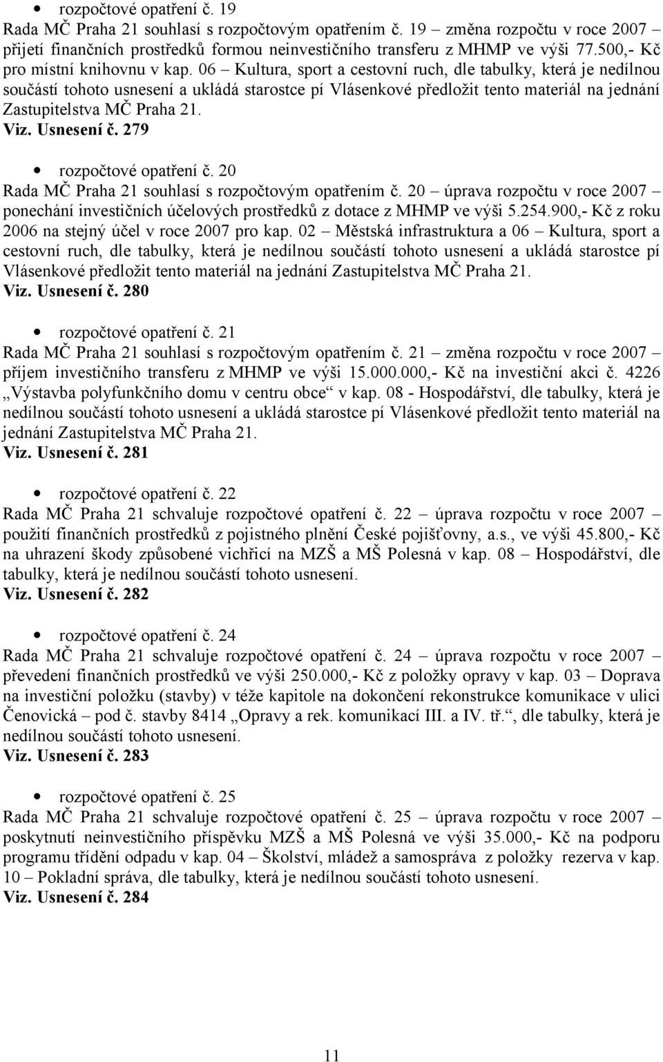 06 Kultura, sport a cestovní ruch, dle tabulky, která je nedílnou součástí tohoto usnesení a ukládá starostce pí Vlásenkové předložit tento materiál na jednání Zastupitelstva MČ Praha 21. Viz.