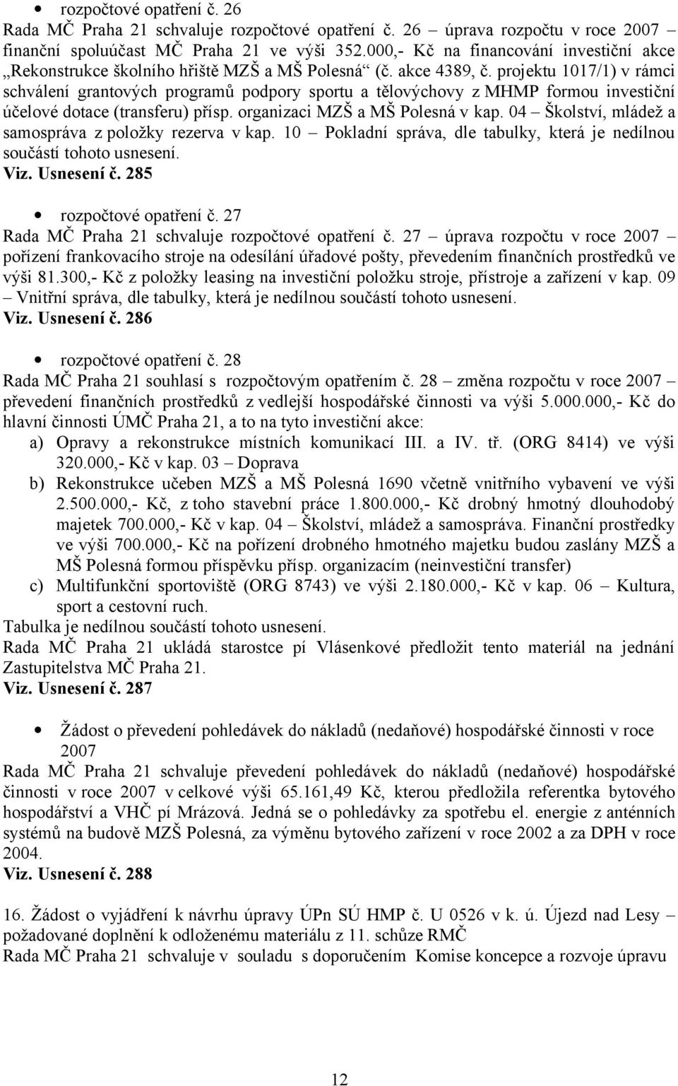 projektu 1017/1) v rámci schválení grantových programů podpory sportu a tělovýchovy z MHMP formou investiční účelové dotace (transferu) přísp. organizaci MZŠ a MŠ Polesná v kap.