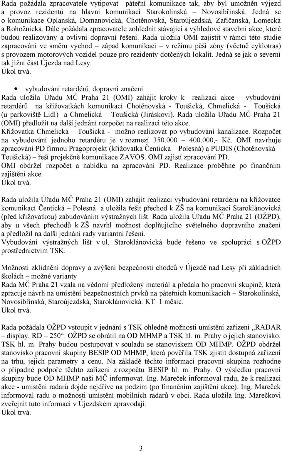 Dále požádala zpracovatele zohlednit stávající a výhledové stavební akce, které budou realizovány a ovlivní dopravní řešení.