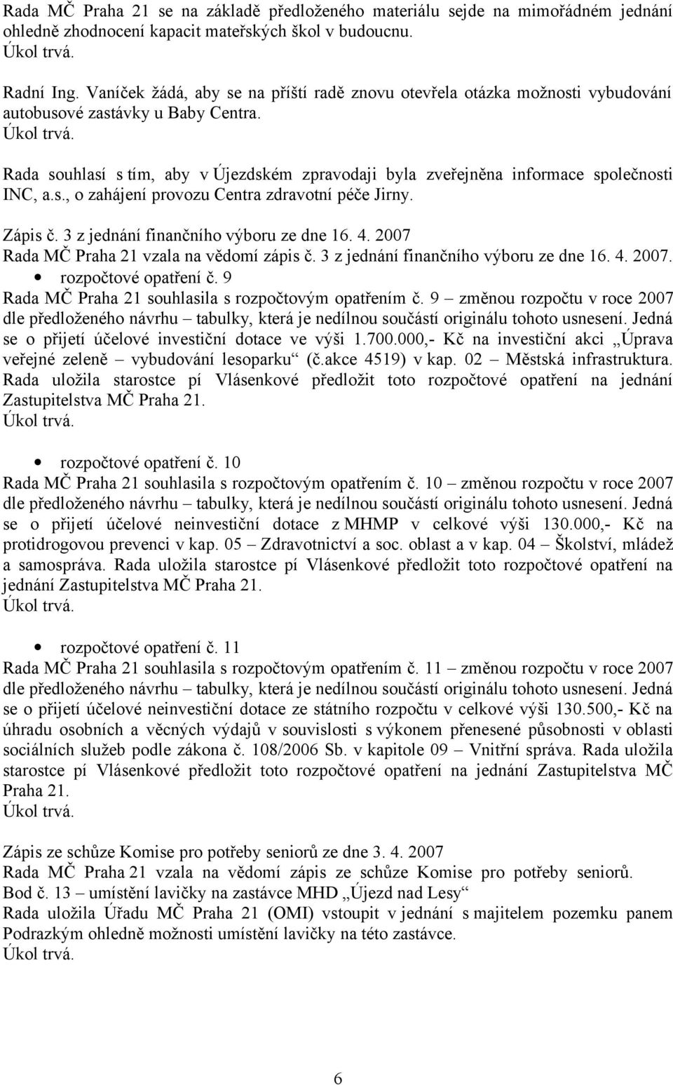 Rada souhlasí s tím, aby v Újezdském zpravodaji byla zveřejněna informace společnosti INC, a.s., o zahájení provozu Centra zdravotní péče Jirny. Zápis č. 3 z jednání finančního výboru ze dne 16. 4.