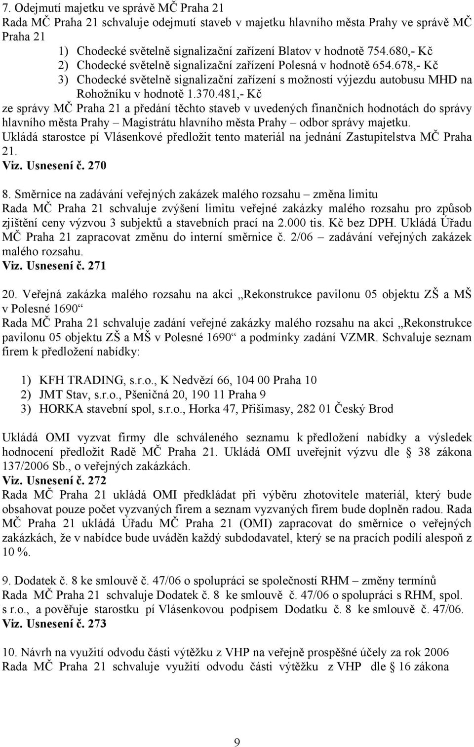 481,- Kč ze správy MČ Praha 21 a předání těchto staveb v uvedených finančních hodnotách do správy hlavního města Prahy Magistrátu hlavního města Prahy odbor správy majetku.