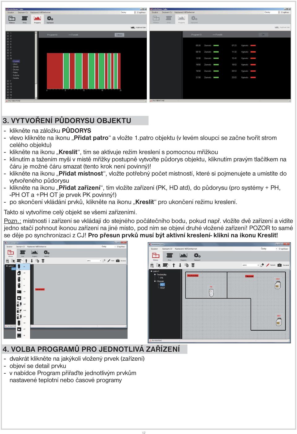 vytvořte půdorys objektu, kliknutím pravým tlačítkem na čáru je možné čáru smazat (tento krok není povinný)!