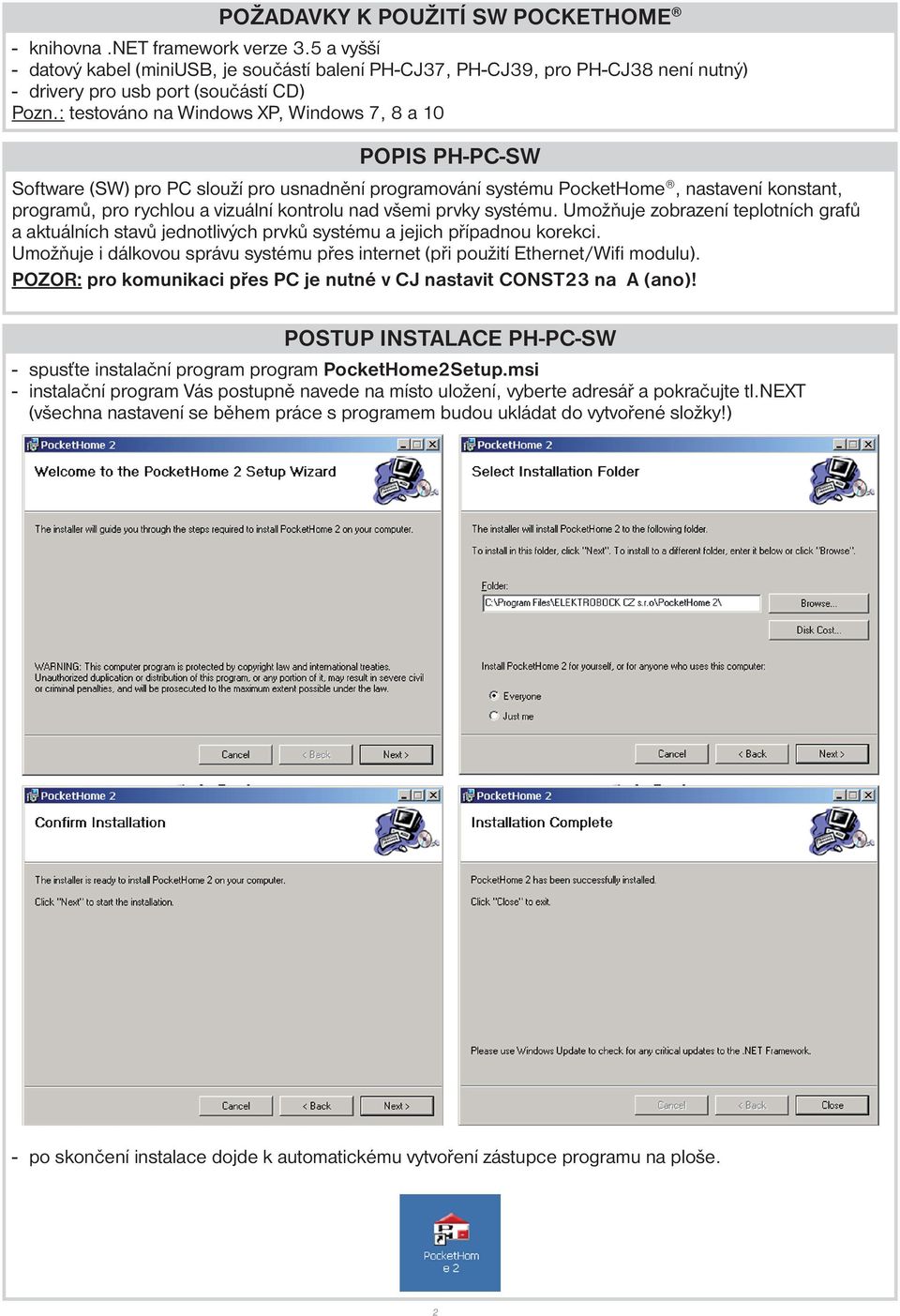 : testováno na Windows XP, Windows 7, 8 a 10 POPIS PH-PC-SW Software (SW) pro PC slouží pro usnadnění programování systému PocketHome, nastavení konstant, programů, pro rychlou a vizuální kontrolu