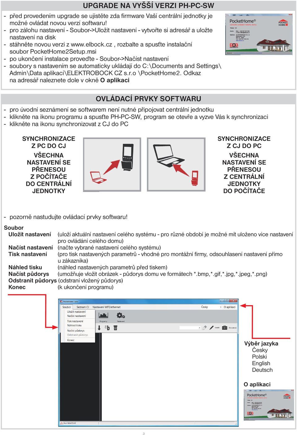 msi - po ukončení instalace proveďte - Soubor->Načíst nastavení - soubory s nastavením se automaticky ukládají do C:\Documents and Settings\ Admin\Data aplikací\elektrobock CZ s.r.o \PocketHome2.