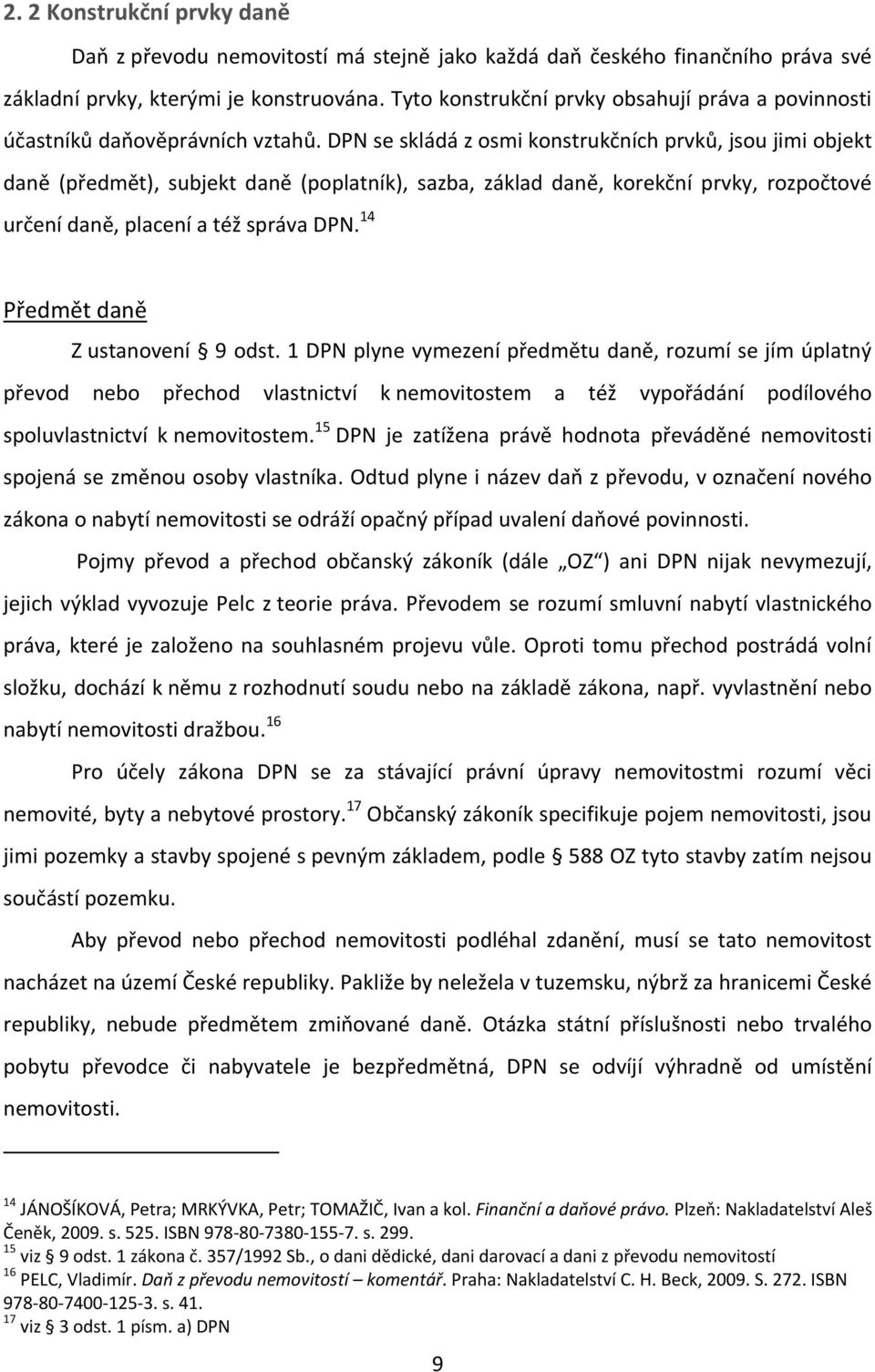 DPN se skládá z osmi konstrukčních prvků, jsou jimi objekt daně (předmět), subjekt daně (poplatník), sazba, základ daně, korekční prvky, rozpočtové určení daně, placení a též správa DPN.