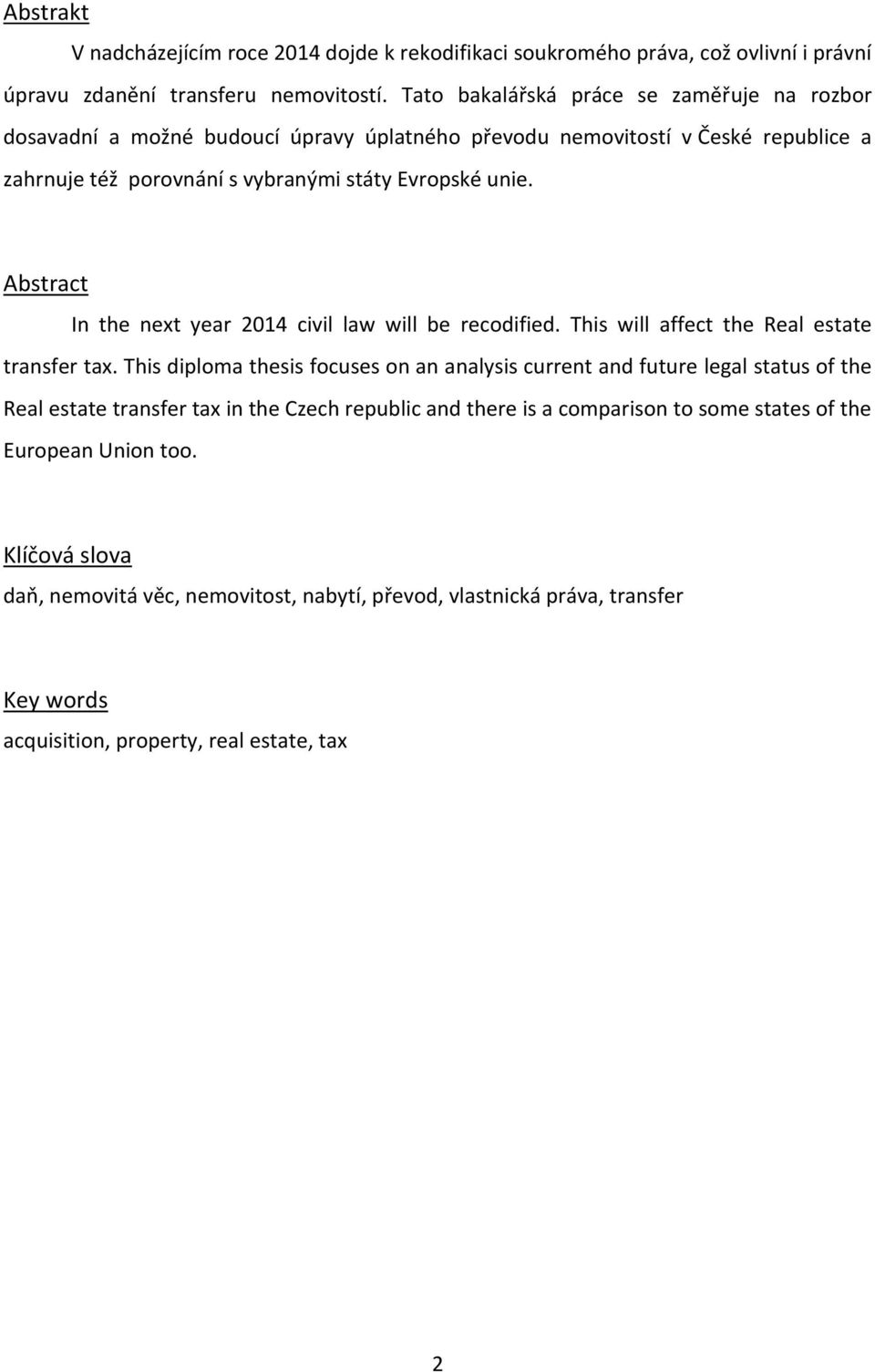 Abstract In the next year 2014 civil law will be recodified. This will affect the Real estate transfer tax.