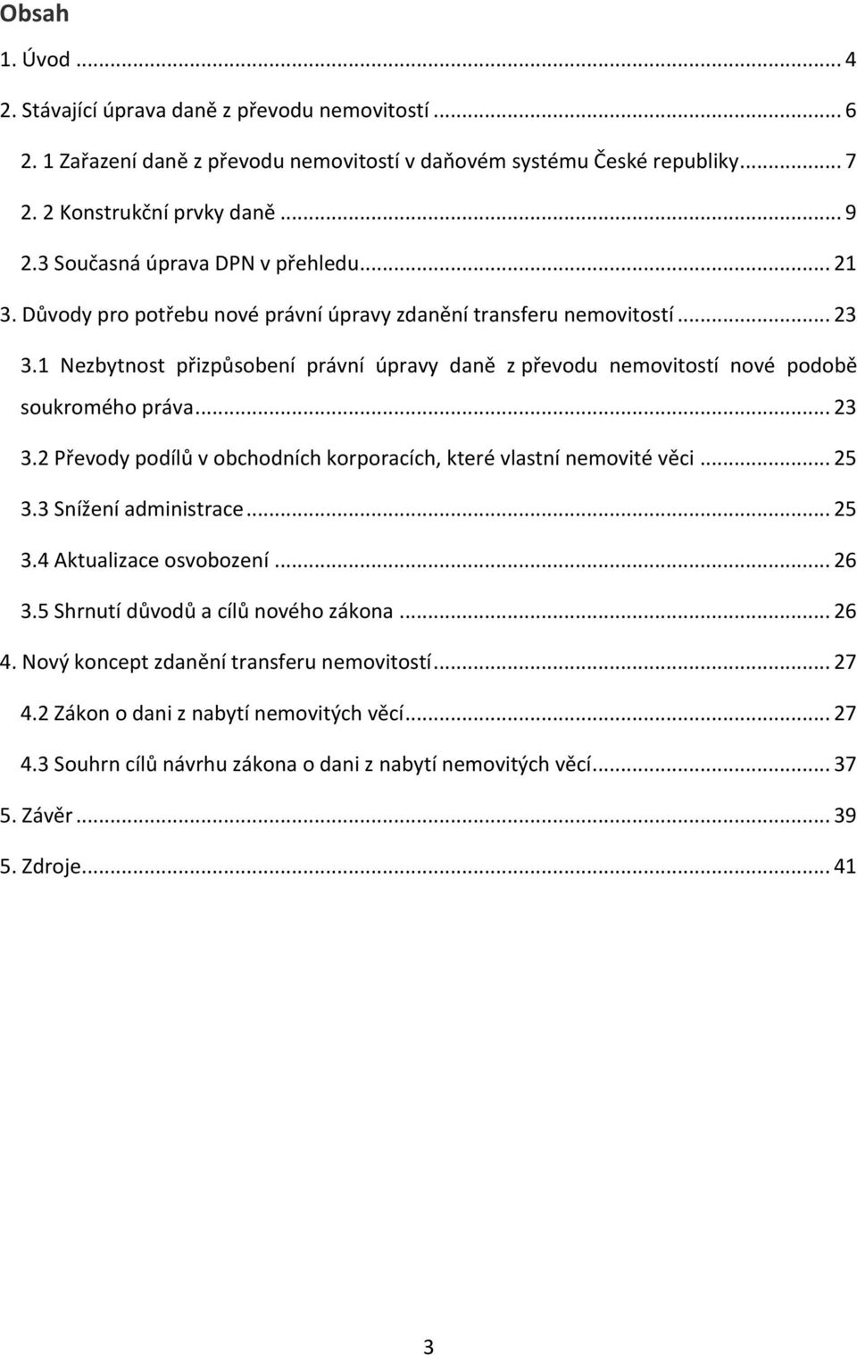 1 Nezbytnost přizpůsobení právní úpravy daně z převodu nemovitostí nové podobě soukromého práva... 23 3.2 Převody podílů v obchodních korporacích, které vlastní nemovité věci... 25 3.