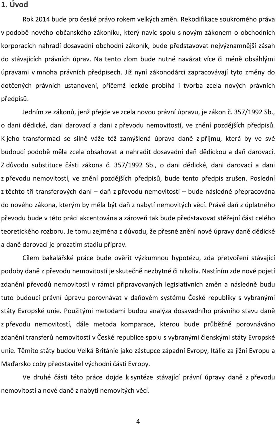 zásah do stávajících právních úprav. Na tento zlom bude nutné navázat více či méně obsáhlými úpravami v mnoha právních předpisech.