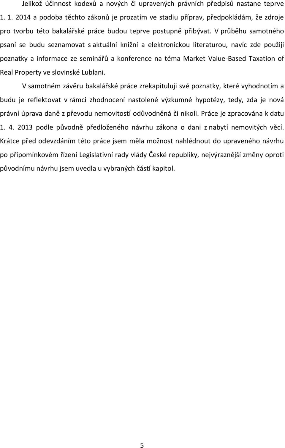 V průběhu samotného psaní se budu seznamovat s aktuální knižní a elektronickou literaturou, navíc zde použiji poznatky a informace ze seminářů a konference na téma Market Value-Based Taxation of Real