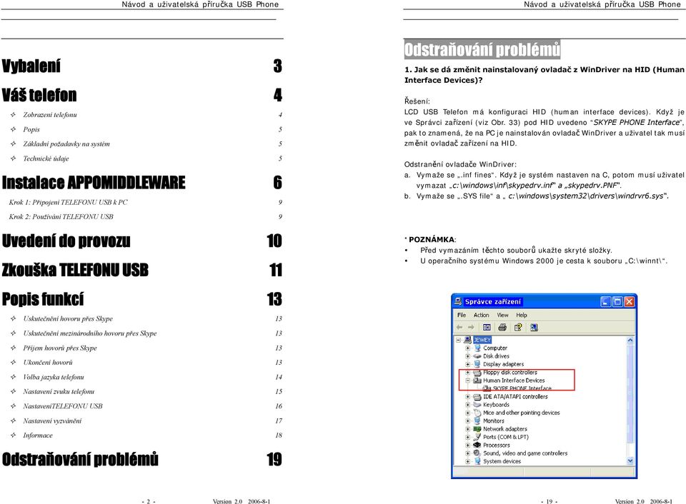 33) pod HID uvedeno SKYPE PHONE Interface, pak to znamená, že na PC je nainstalován ovladač WinDriver a uživatel tak musí změnit ovladač zařízení na HID. Odstranění ovladače WinDriver: a. Vymaže se.