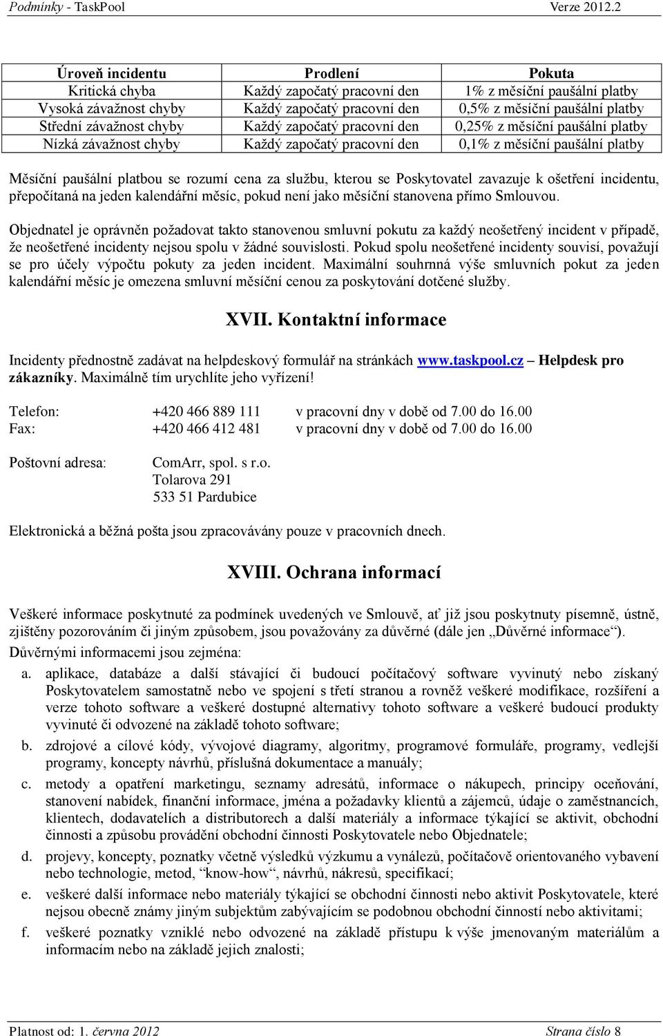 chyby Každý zapčatý pracvní den 0,25% z měsíční paušální platby Nízká závažnst chyby Každý zapčatý pracvní den 0,1% z měsíční paušální platby Měsíční paušální platbu se rzumí cena za službu, kteru se