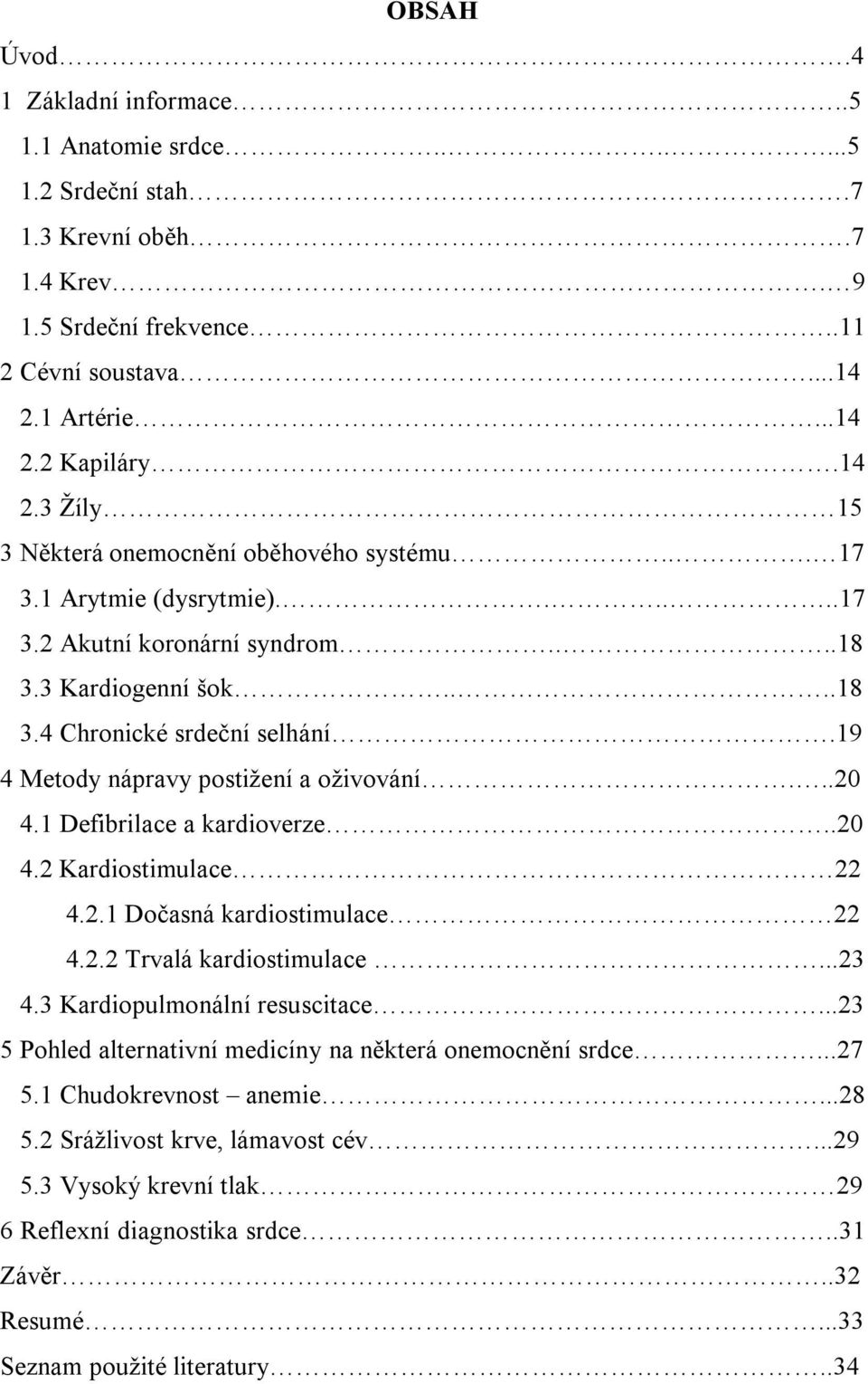 19 4 Metody nápravy postižení a oživování...20 4.1 Defibrilace a kardioverze..20 4.2 Kardiostimulace 22 4.2.1 Dočasná kardiostimulace 22 4.2.2 Trvalá kardiostimulace...23 4.