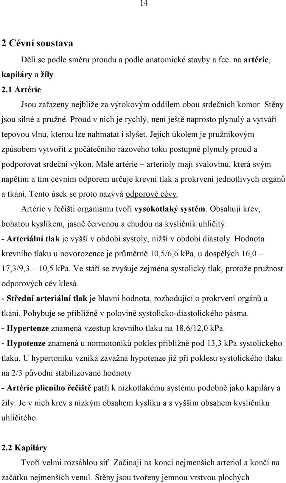 Jejich úkolem je pružníkovým způsobem vytvořit z počátečního rázového toku postupně plynulý proud a podporovat srdeční výkon.