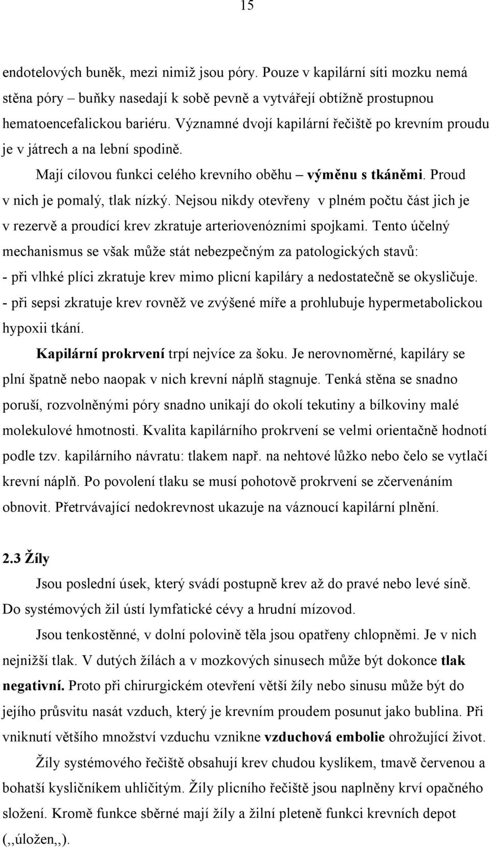 Nejsou nikdy otevřeny v plném počtu část jich je v rezervě a proudící krev zkratuje arteriovenózními spojkami.