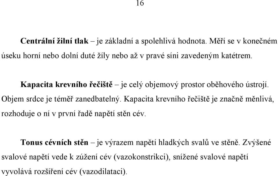 Kapacita krevního řečiště je celý objemový prostor oběhového ústrojí. Objem srdce je téměř zanedbatelný.