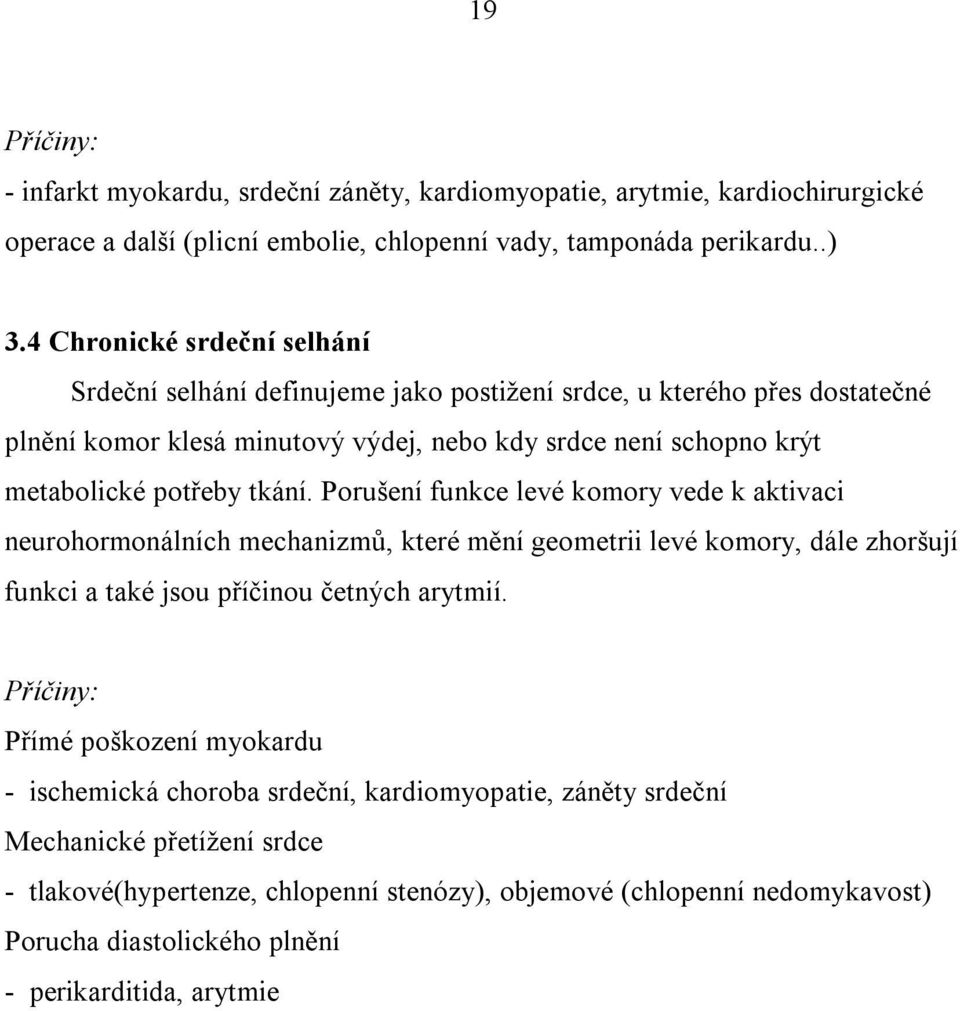 tkání. Porušení funkce levé komory vede k aktivaci neurohormonálních mechanizmů, které mění geometrii levé komory, dále zhoršují funkci a také jsou příčinou četných arytmií.