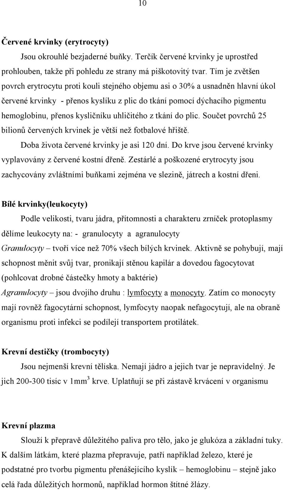 uhličitého z tkání do plic. Součet povrchů 25 bilionů červených krvinek je větší než fotbalové hřiště. Doba života červené krvinky je asi 120 dní.