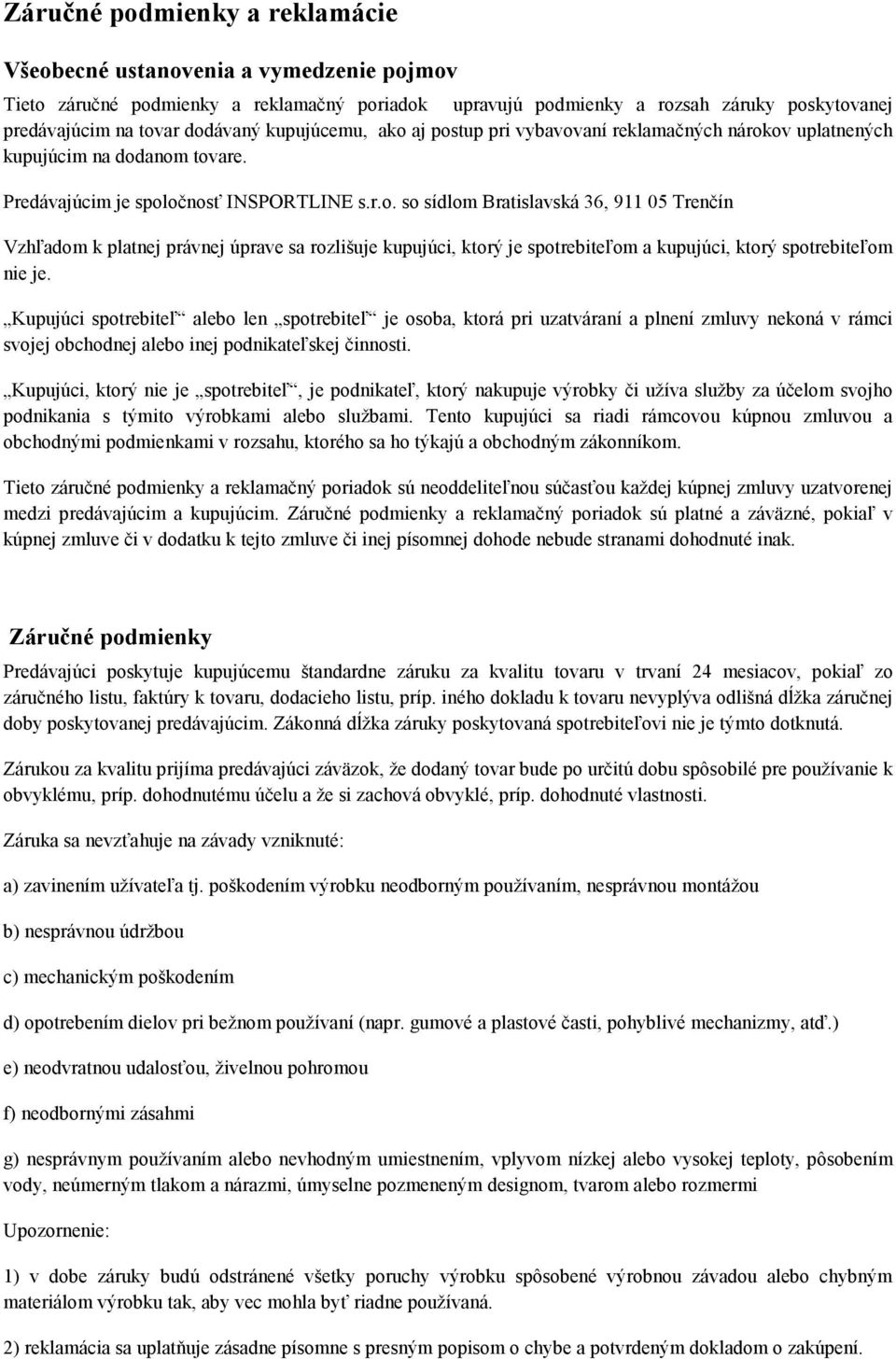 Kupujúci spotrebiteľ alebo len spotrebiteľ je osoba, ktorá pri uzatváraní a plnení zmluvy nekoná v rámci svojej obchodnej alebo inej podnikateľskej činnosti.