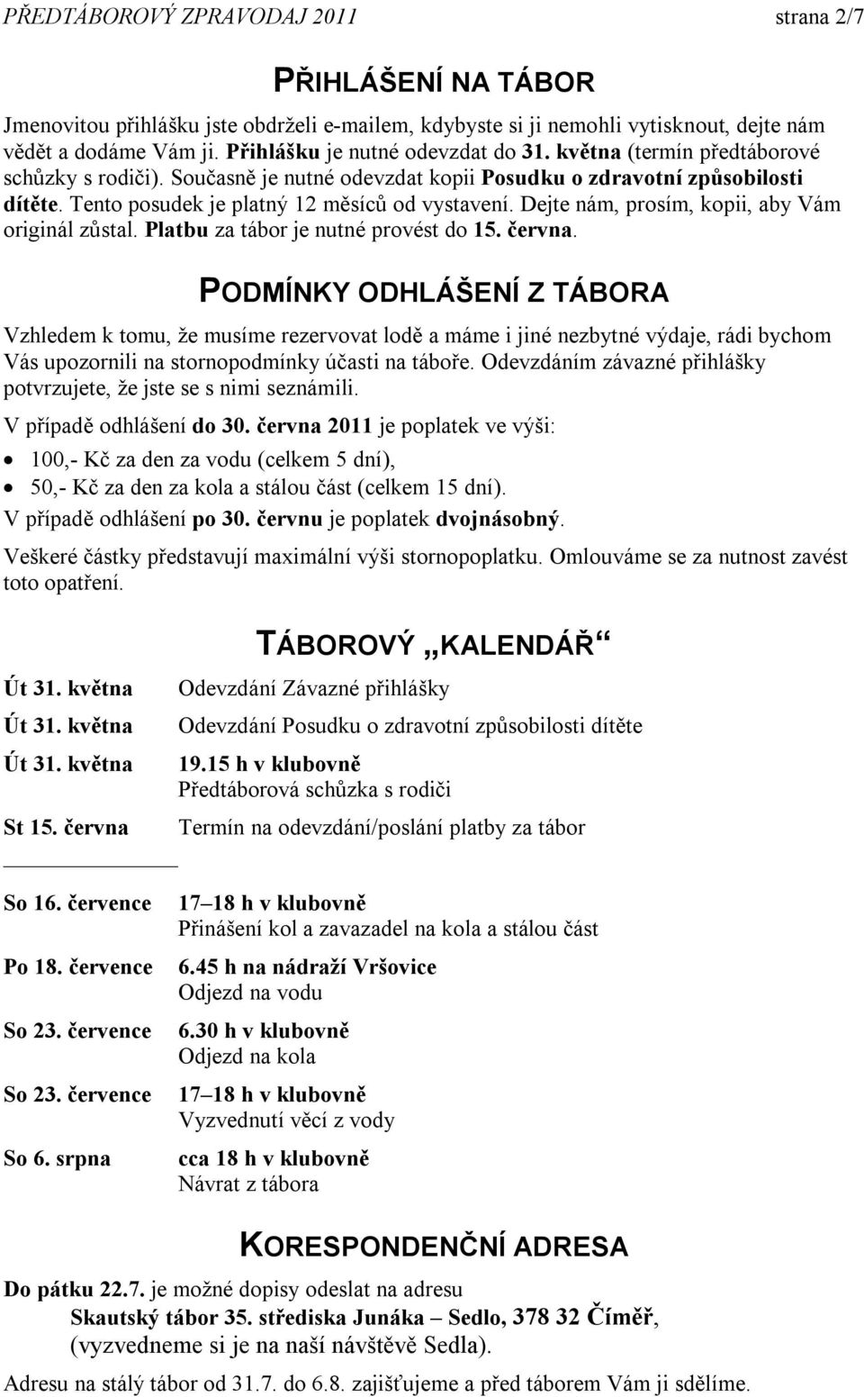 Tento posudek je platný 12 měsíců od vystavení. Dejte nám, prosím, kopii, aby Vám originál zůstal. Platbu za tábor je nutné provést do 15. června.