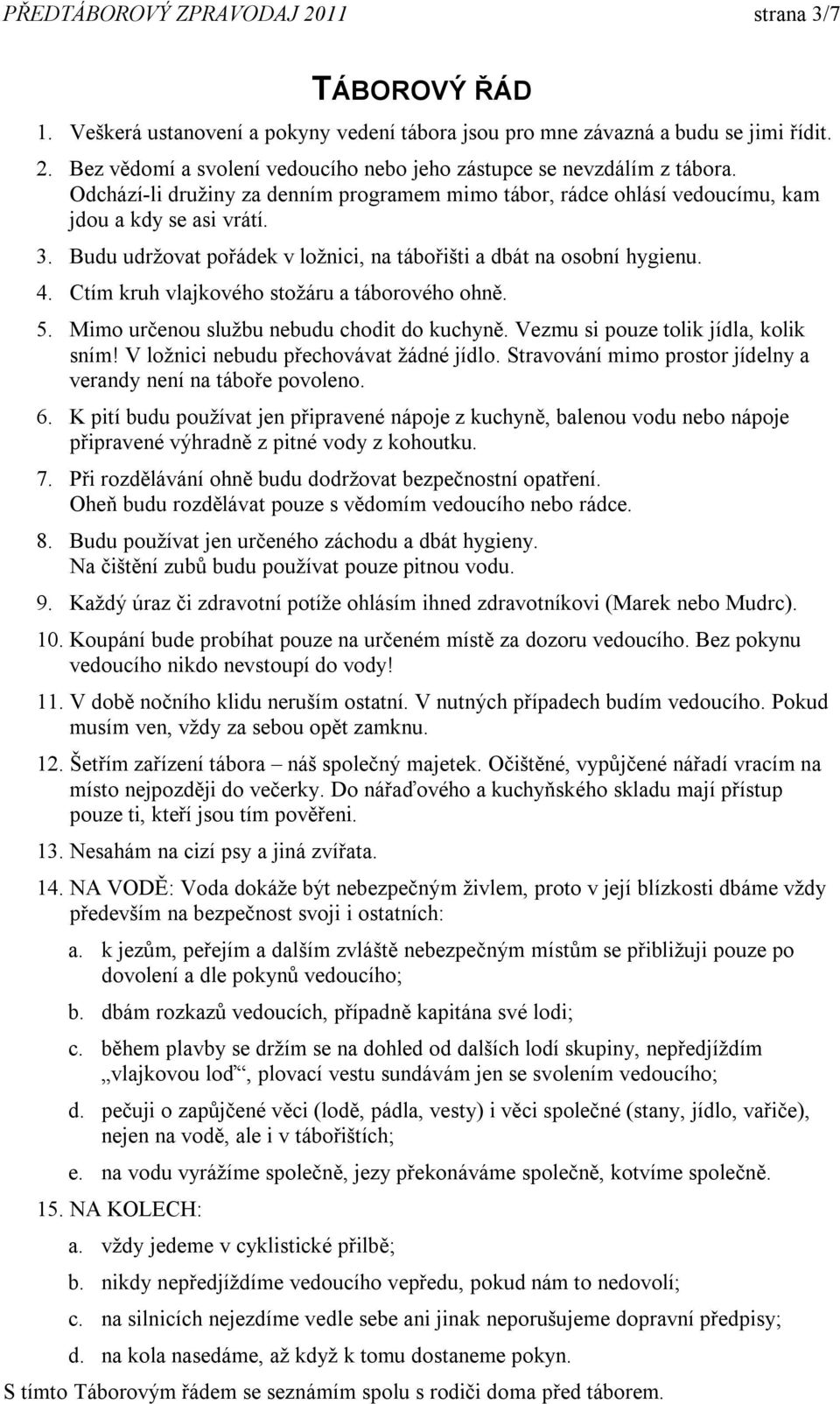 Ctím kruh vlajkového stožáru a táborového ohně. 5. Mimo určenou službu nebudu chodit do kuchyně. Vezmu si pouze tolik jídla, kolik sním! V ložnici nebudu přechovávat žádné jídlo.