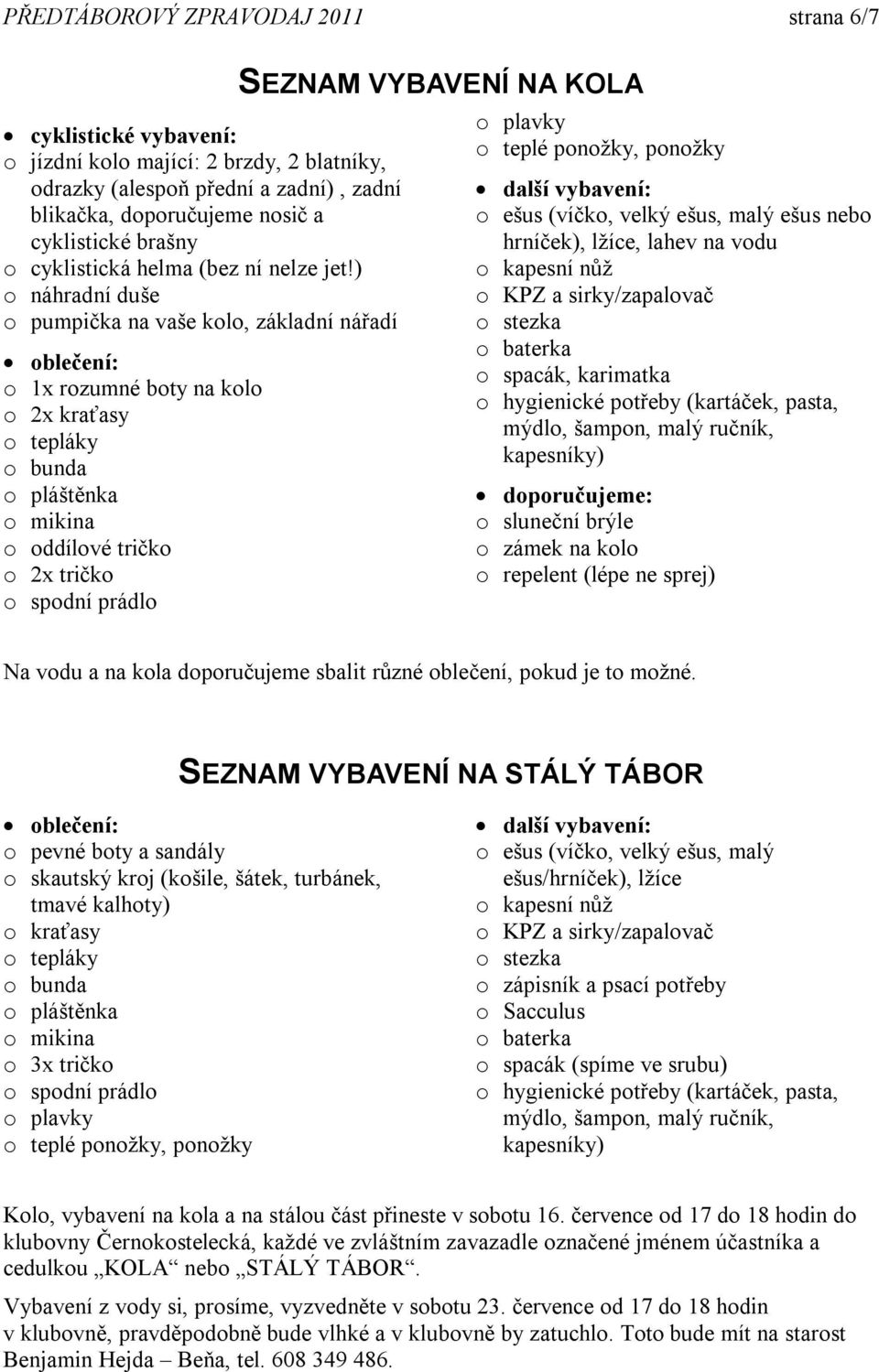 ) o náhradní duše o pumpička na vaše kolo, základní nářadí oblečení: o 1x rozumné boty na kolo o 2x kraťasy o tepláky o bunda o pláštěnka o mikina o oddílové tričko o 2x tričko o spodní prádlo SEZNAM