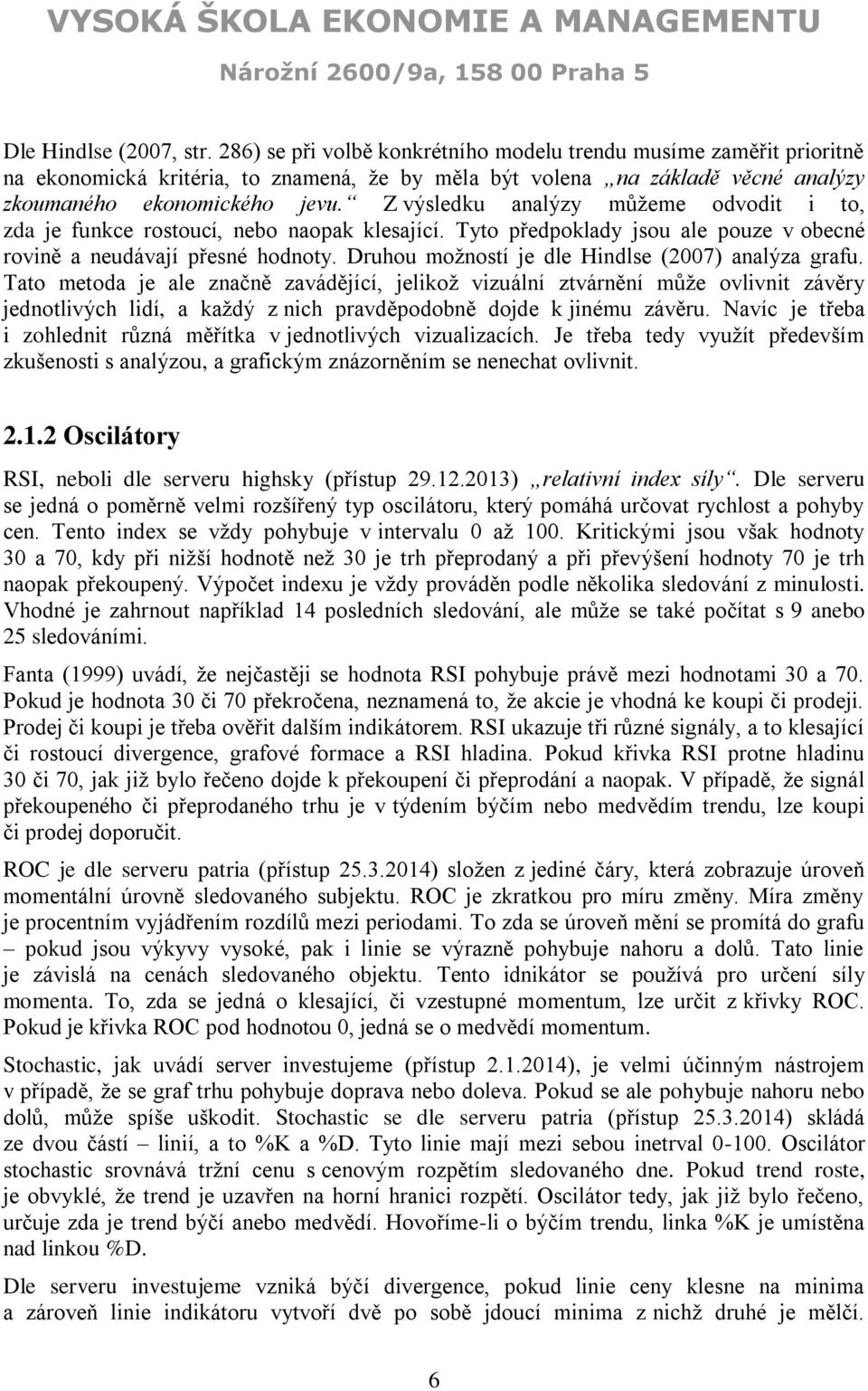 Z výsledku analýzy můžeme odvodit i to, zda je funkce rostoucí, nebo naopak klesající. Tyto předpoklady jsou ale pouze v obecné rovině a neudávají přesné hodnoty.