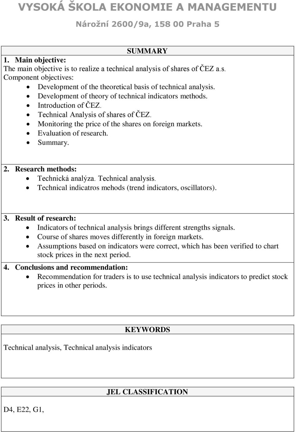 2. Research methods: Technická analýza. Technical analysis. Technical indicatros mehods (trend indicators, oscillators). 3.