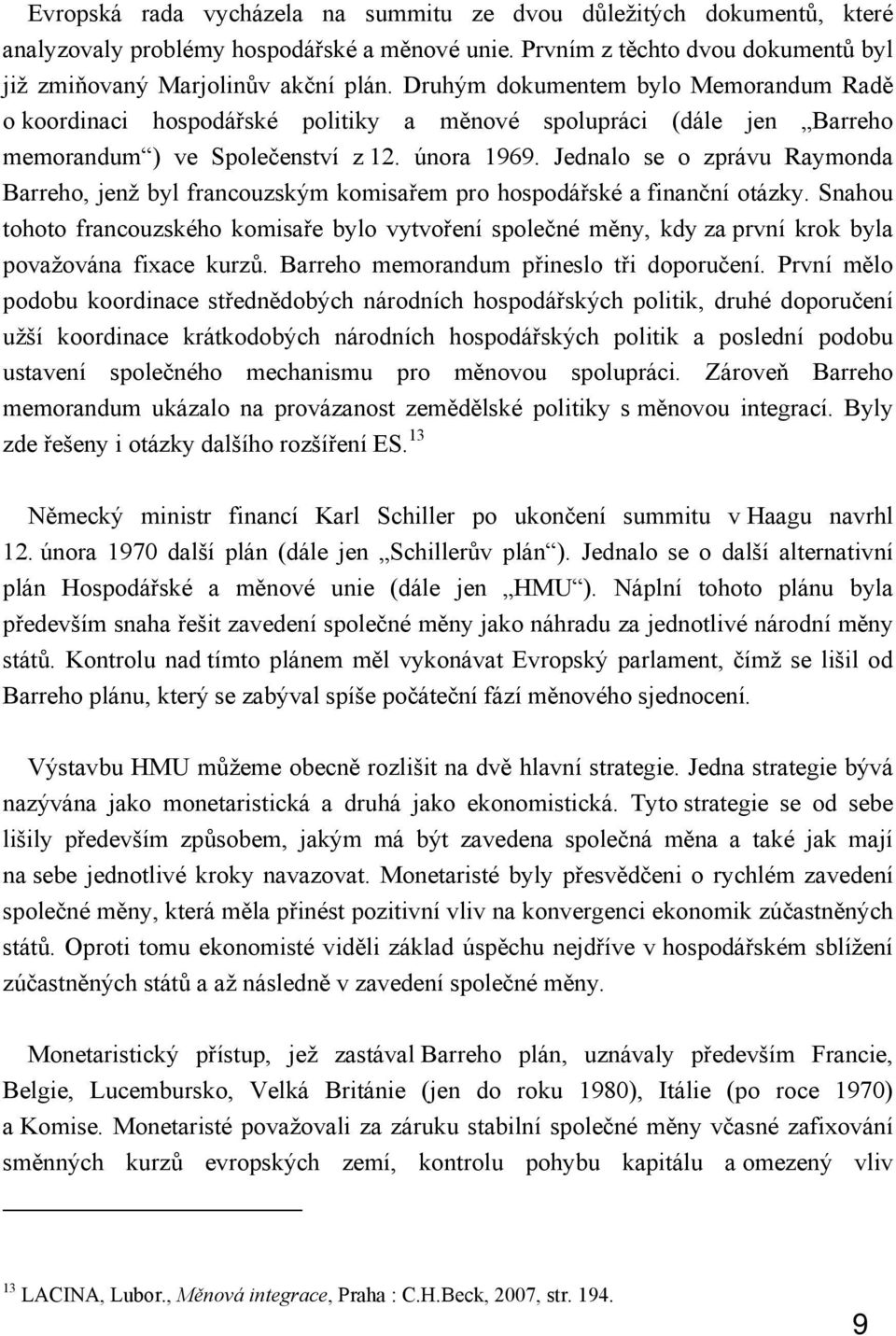 Jednalo se o zprávu Raymonda Barreho, jenž byl francouzským komisařem pro hospodářské a finanční otázky.