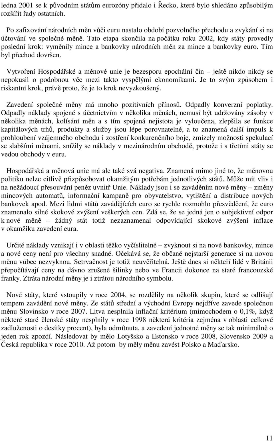 Tato etapa skončila na počátku roku 2002, kdy státy provedly poslední krok: vyměnily mince a bankovky národních měn za mince a bankovky euro. Tím byl přechod dovršen.