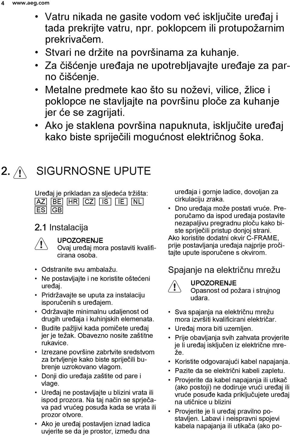 Ako je staklena površina napuknuta, isključite uređaj kako biste spriječili mogućnost električnog šoka. 2. SIGURNOSNE UPUTE Uređaj je prikladan za sljedeća tržišta: AZ BE HR CZ IS IE NL ES GB 2.