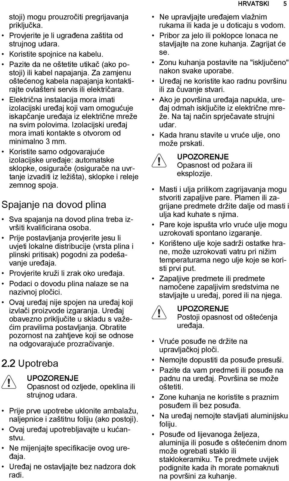 Električna instalacija mora imati izolacijski uređaj koji vam omogućuje iskapčanje uređaja iz električne mreže na svim polovima. Izolacijski uređaj mora imati kontakte s otvorom od minimalno 3 mm.