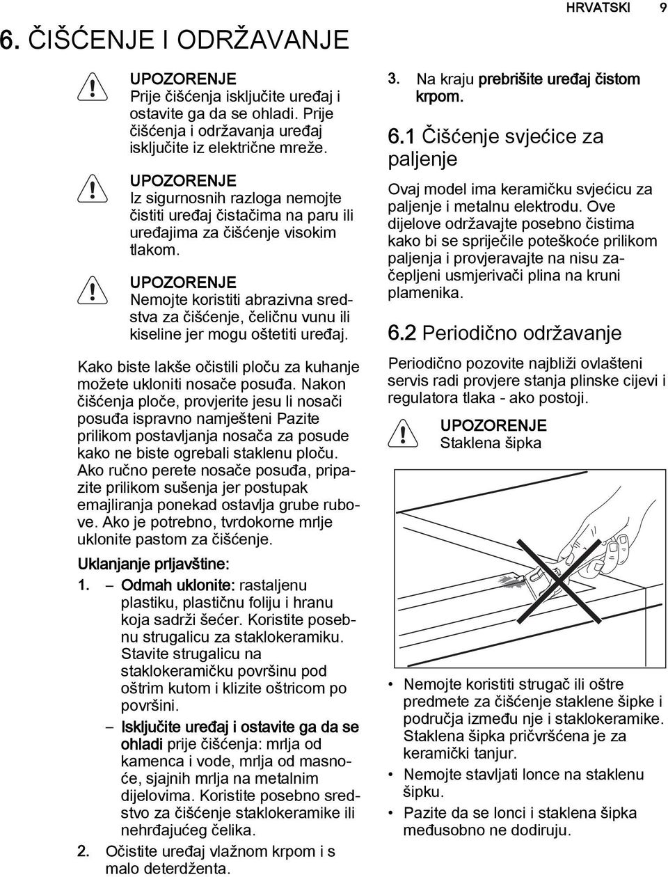 UPOZORENJE Nemojte koristiti abrazivna sredstva za čišćenje, čeličnu vunu ili kiseline jer mogu oštetiti uređaj. Kako biste lakše očistili ploču za kuhanje možete ukloniti nosače posuđa.