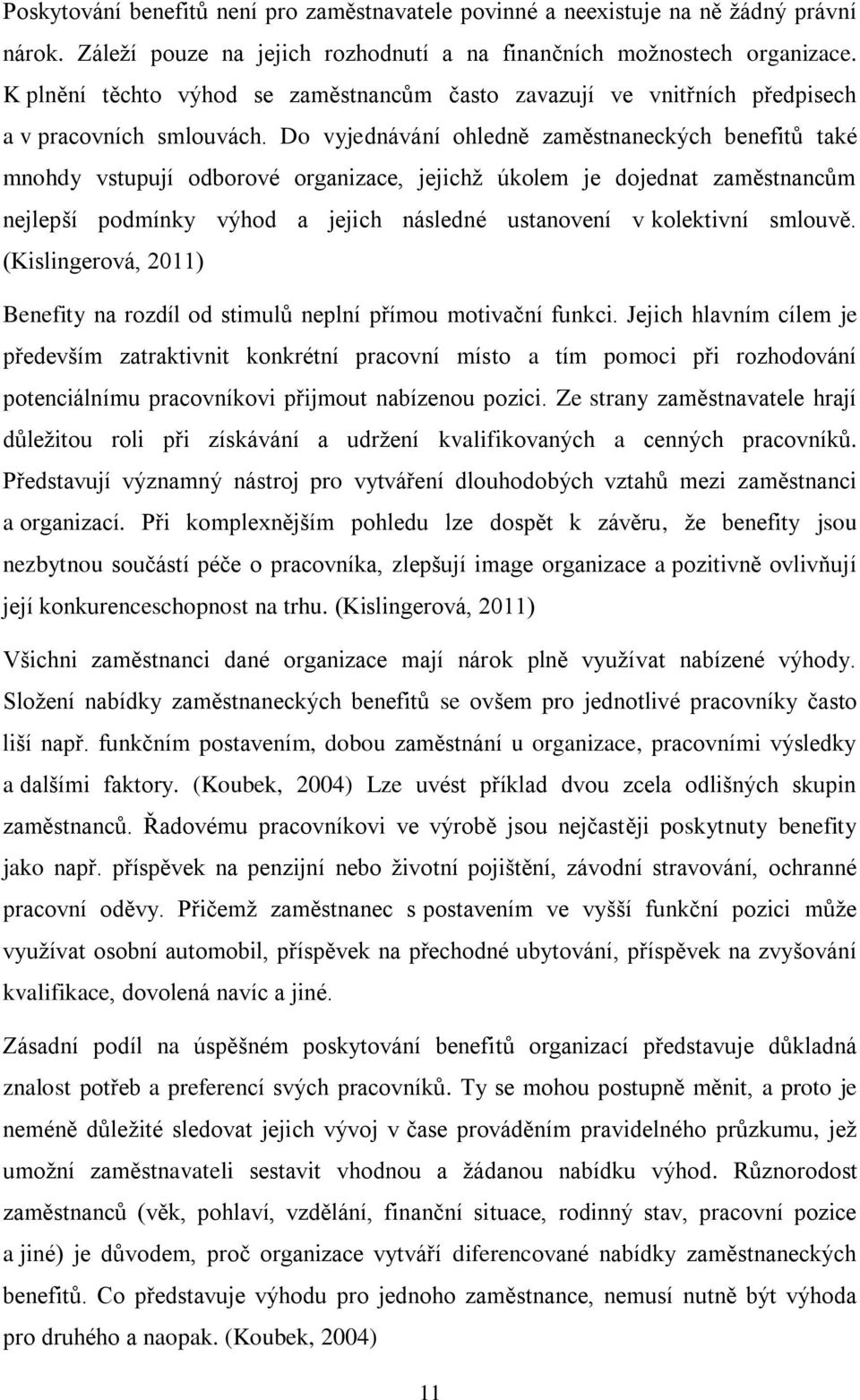 Do vyjednávání ohledně zaměstnaneckých benefitů také mnohdy vstupují odborové organizace, jejichž úkolem je dojednat zaměstnancům nejlepší podmínky výhod a jejich následné ustanovení v kolektivní