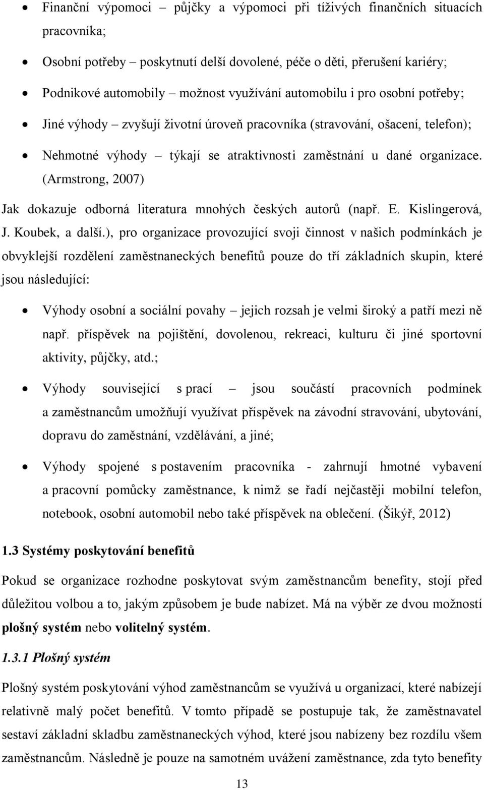 (Armstrong, 2007) Jak dokazuje odborná literatura mnohých českých autorů (např. E. Kislingerová, J. Koubek, a další.