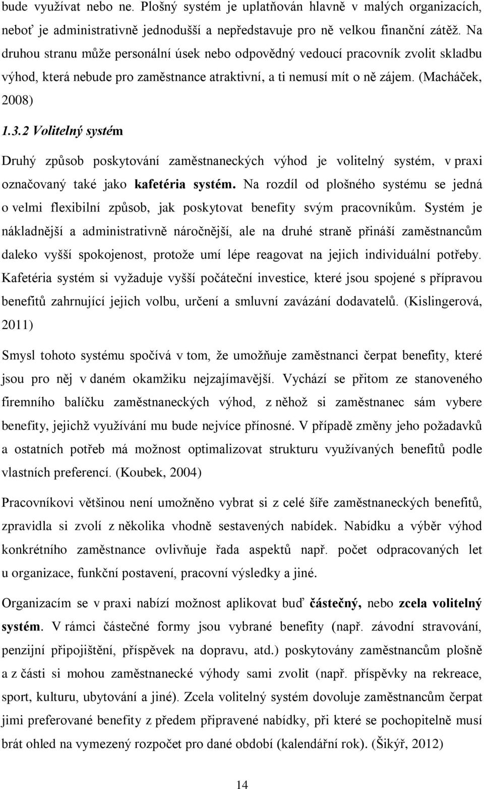 2 Volitelný systém Druhý způsob poskytování zaměstnaneckých výhod je volitelný systém, v praxi označovaný také jako kafetéria systém.