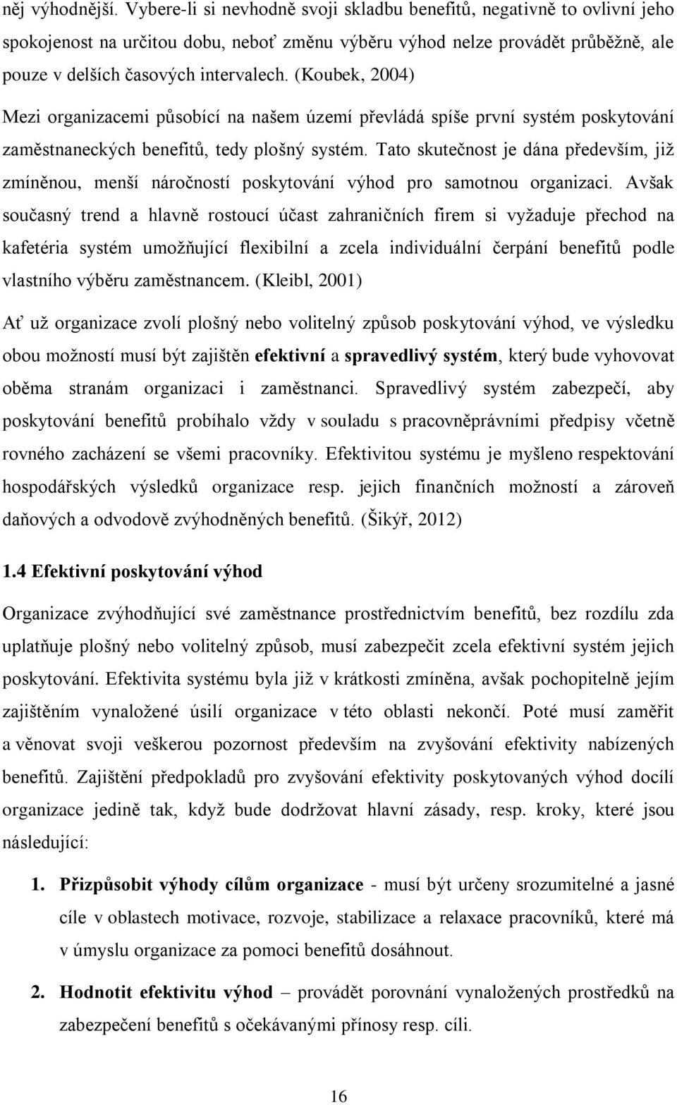 (Koubek, 2004) Mezi organizacemi působící na našem území převládá spíše první systém poskytování zaměstnaneckých benefitů, tedy plošný systém.